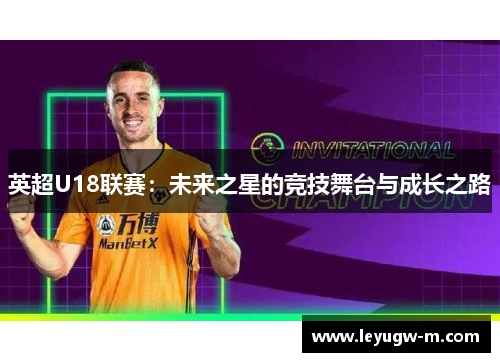 英超U18联赛：未来之星的竞技舞台与成长之路