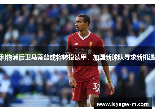 利物浦后卫马蒂普或将转投德甲，加盟新球队寻求新机遇