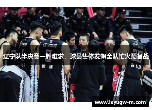 辽宁队半决赛一胜难求，球员集体发飙全队忙火预备战