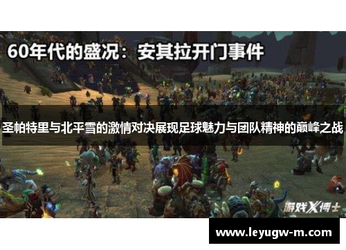 圣帕特里与北平雪的激情对决展现足球魅力与团队精神的巅峰之战