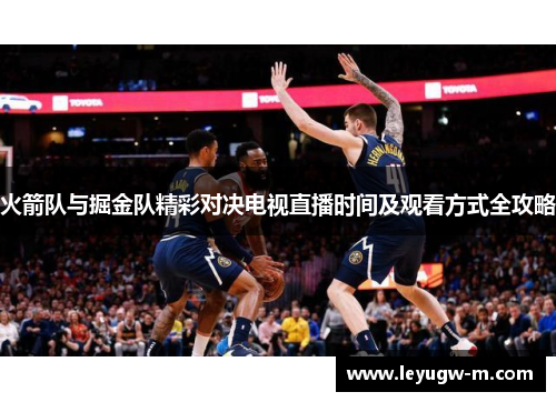 火箭队与掘金队精彩对决电视直播时间及观看方式全攻略